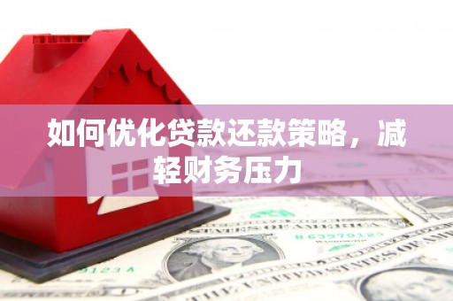 南丹如何优化贷款还款策略，减轻财务压力