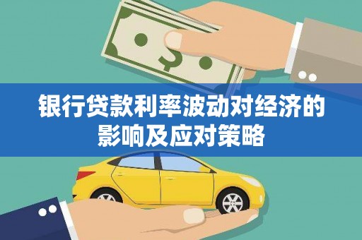 南丹银行贷款利率波动对经济的影响及应对策略
