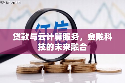 南丹贷款与云计算服务，金融科技的未来融合