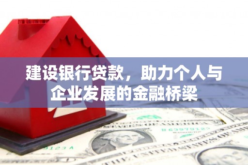 南丹建设银行贷款，助力个人与企业发展的金融桥梁