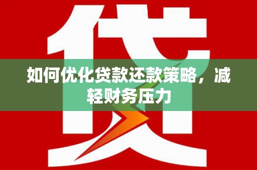 南丹如何优化贷款还款策略，减轻财务压力