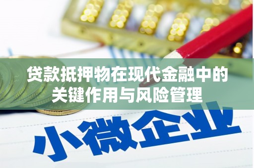 南丹贷款抵押物在现代金融中的关键作用与风险管理