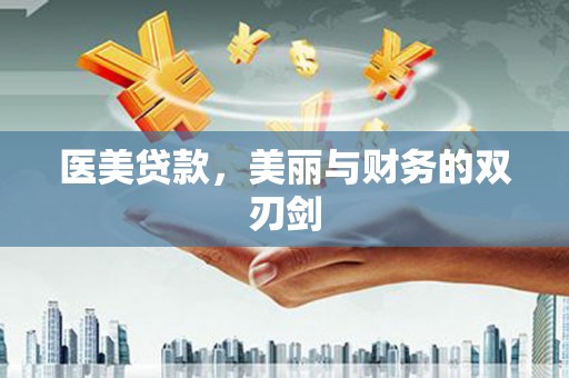 南丹医美贷款，美丽与财务的双刃剑