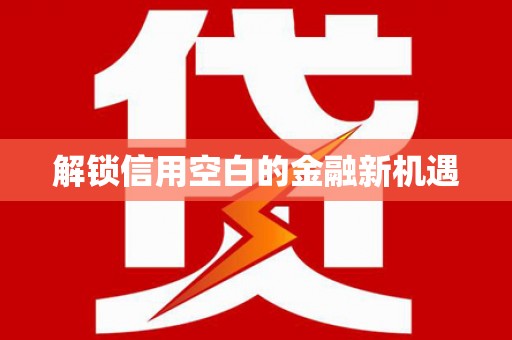 南丹解锁信用空白的金融新机遇