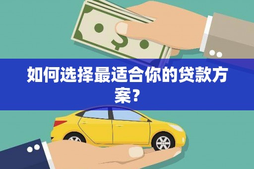 南丹如何选择最适合你的贷款方案？