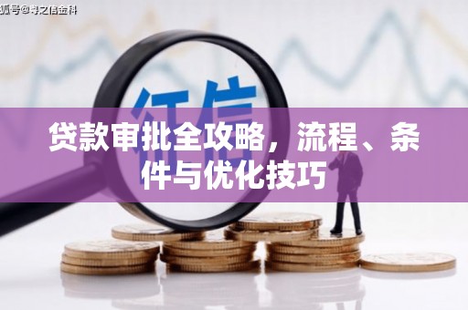 南丹贷款审批全攻略，流程、条件与优化技巧