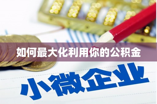 南丹如何最大化利用你的公积金
