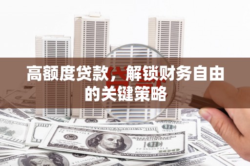 南丹高额度贷款，解锁财务自由的关键策略